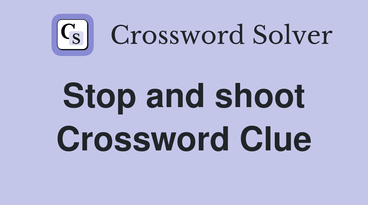Stop and shoot  Crossword Clue