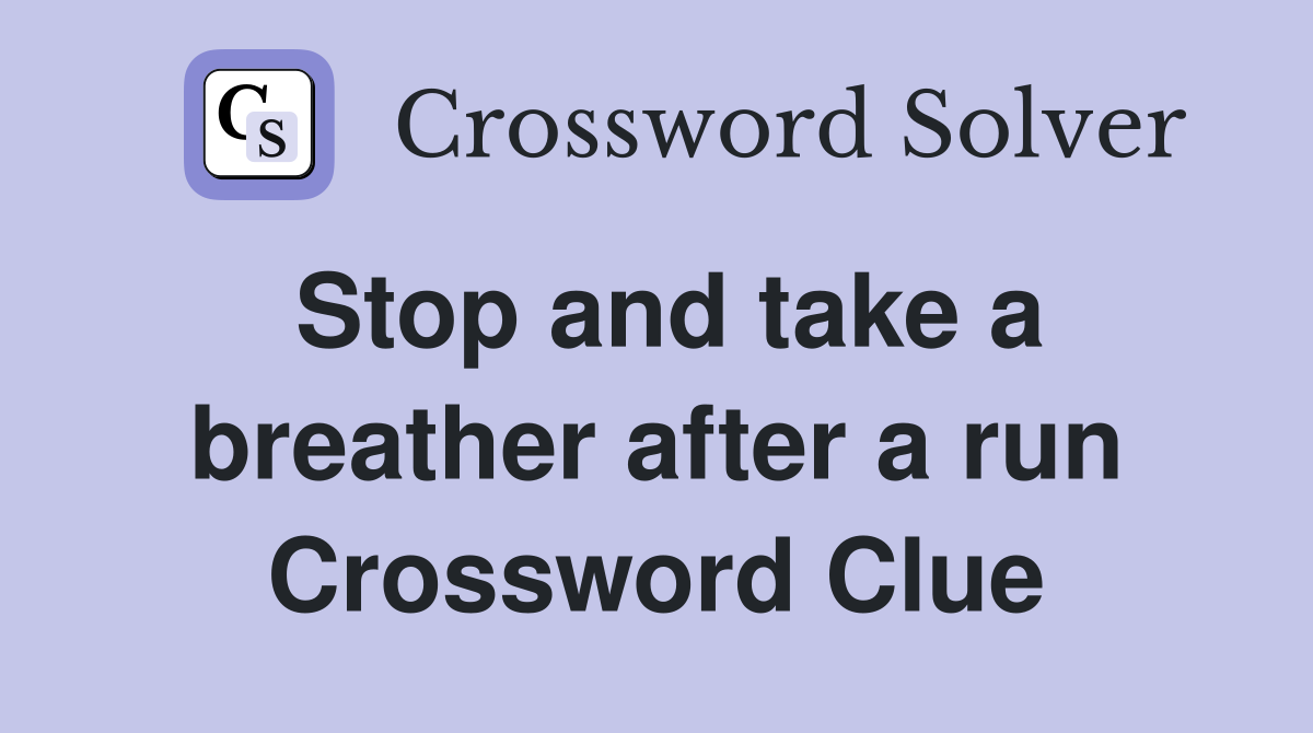 Stop and take a breather after a run Crossword Clue