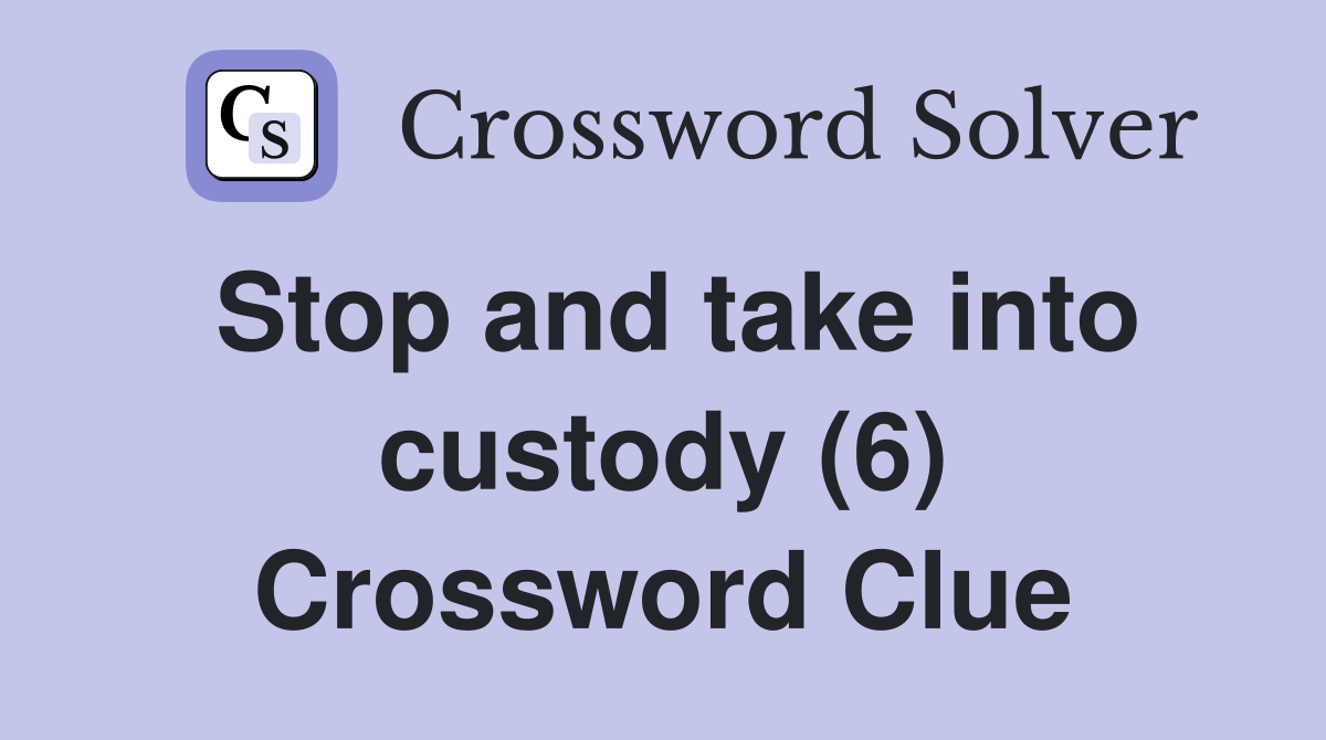 Stop and take into custody (6) Crossword Clue