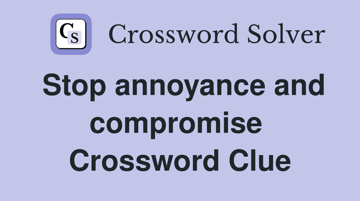 Stop annoyance and compromise  Crossword Clue