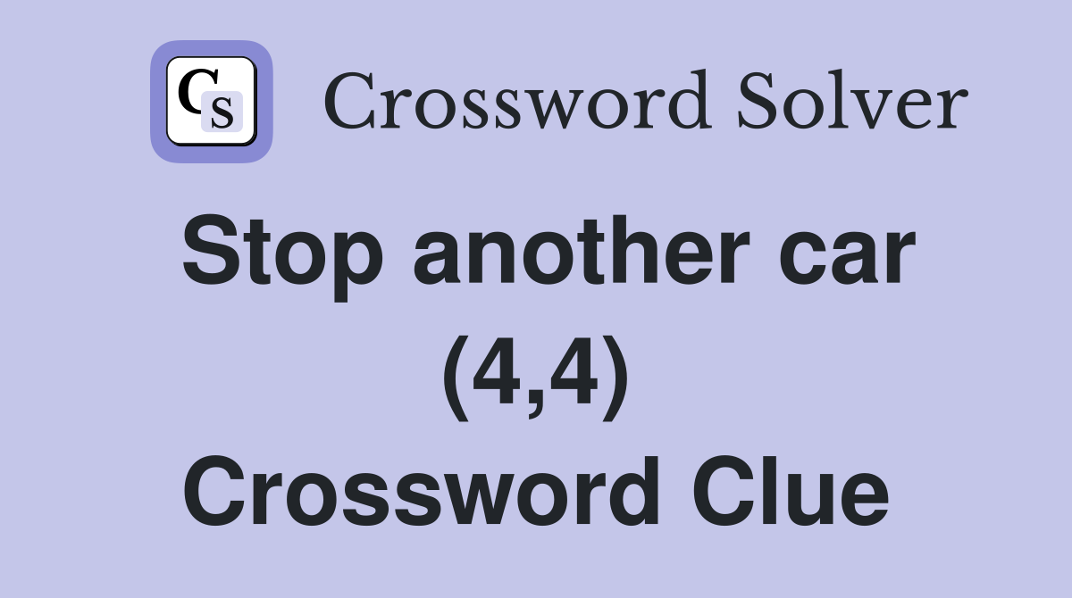 Stop another car (4,4) Crossword Clue