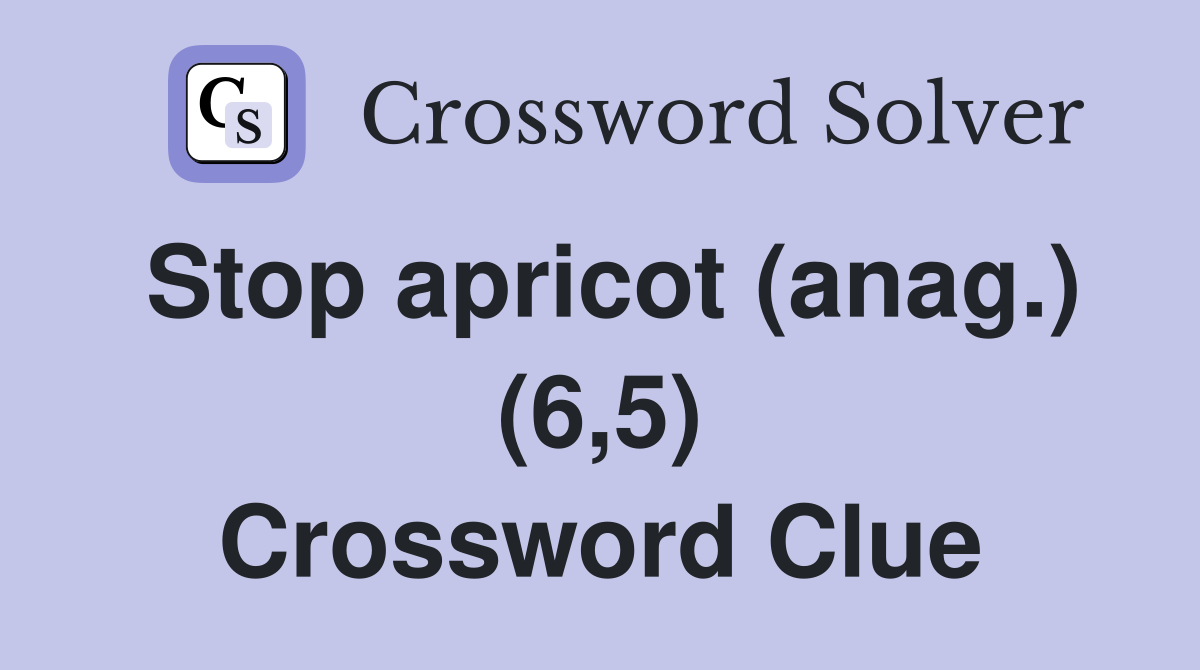 Stop apricot (anag.) (6,5) Crossword Clue