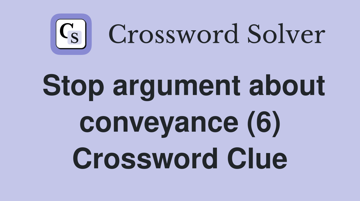Stop argument about conveyance (6) Crossword Clue