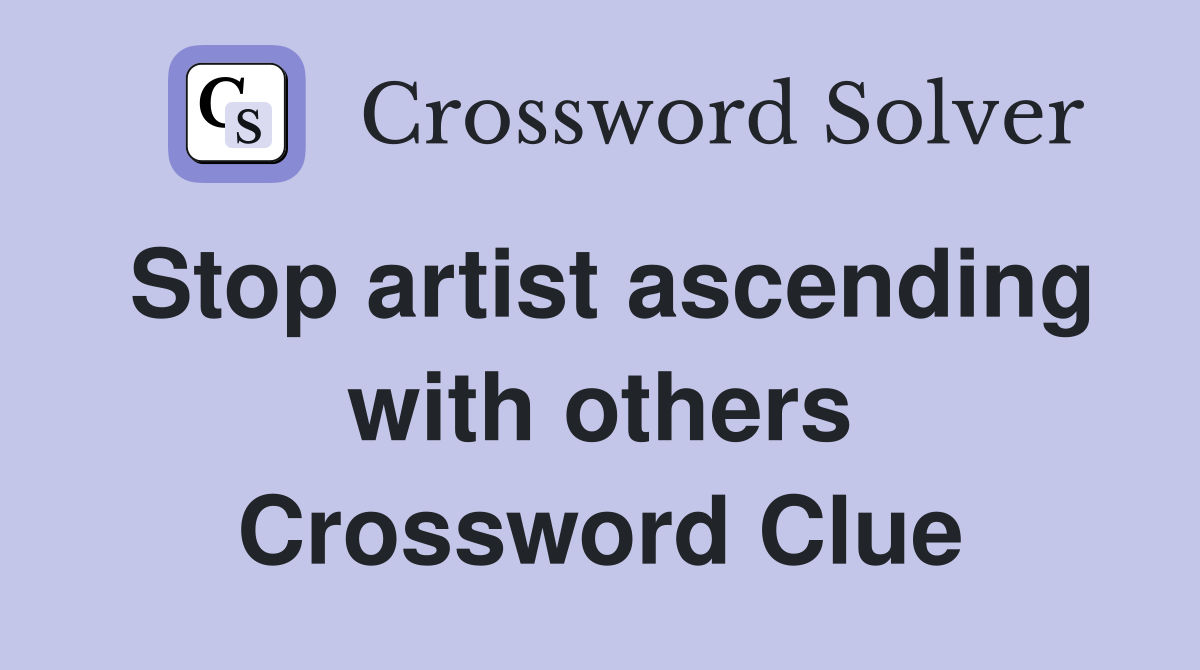Stop artist ascending with others Crossword Clue