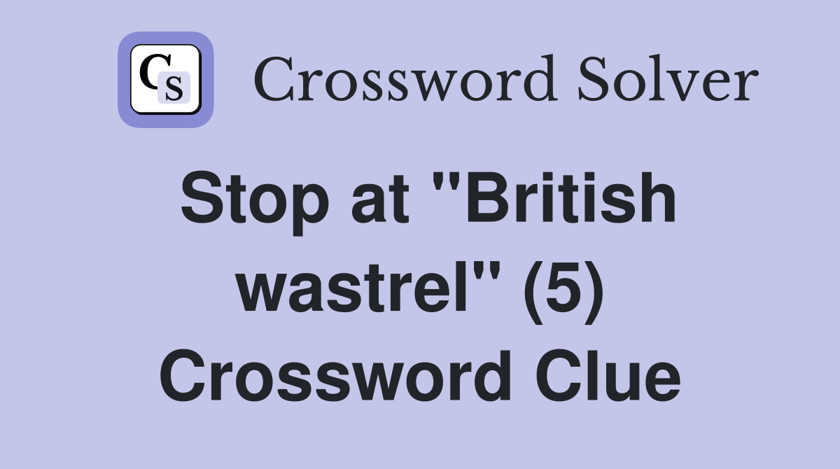 Stop at "British wastrel" (5) Crossword Clue