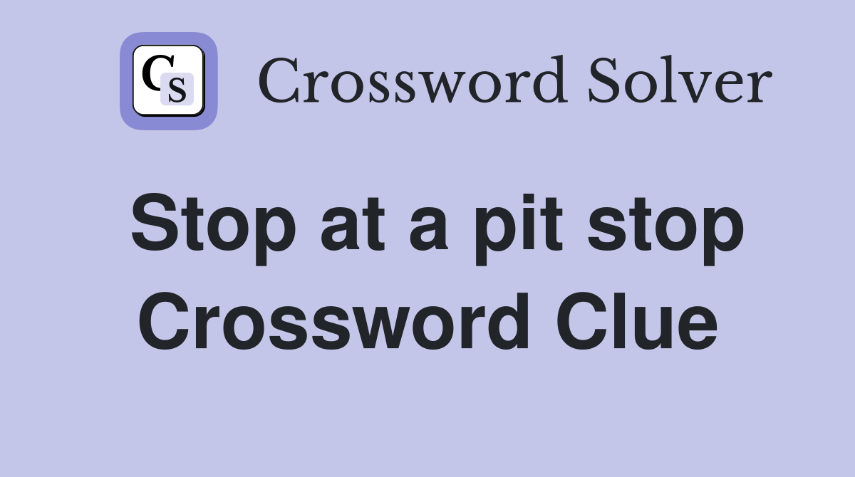 Stop at a pit stop Crossword Clue