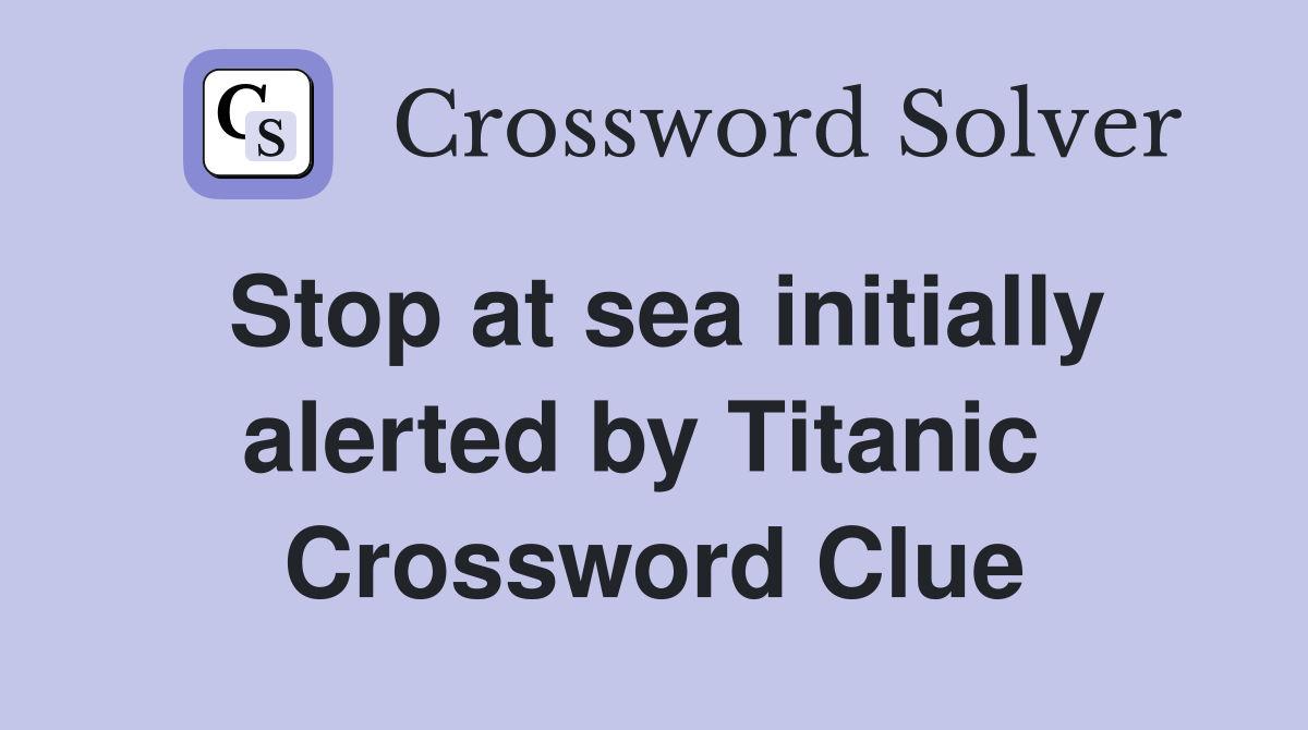 Stop at sea initially alerted by Titanic  Crossword Clue