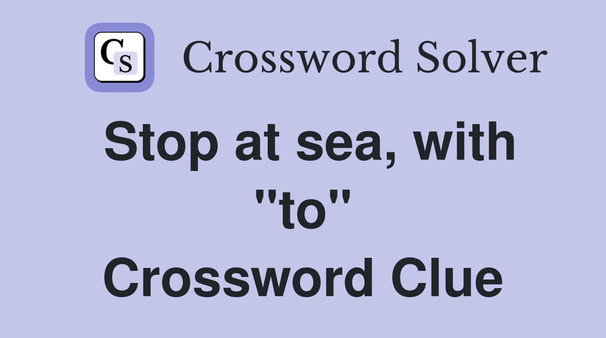 Stop at sea, with "to" Crossword Clue