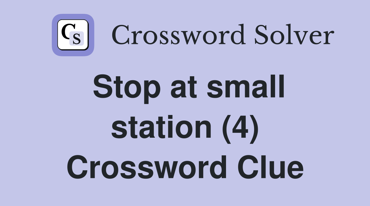 Stop at small station (4) Crossword Clue