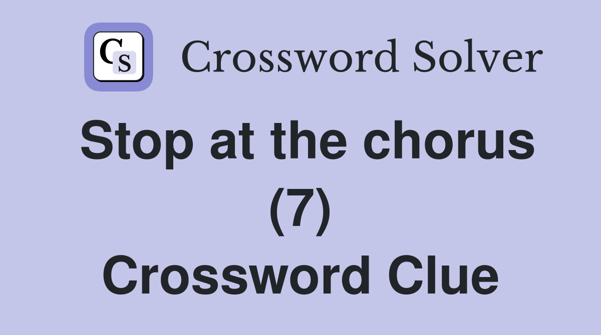 Stop at the chorus (7) Crossword Clue
