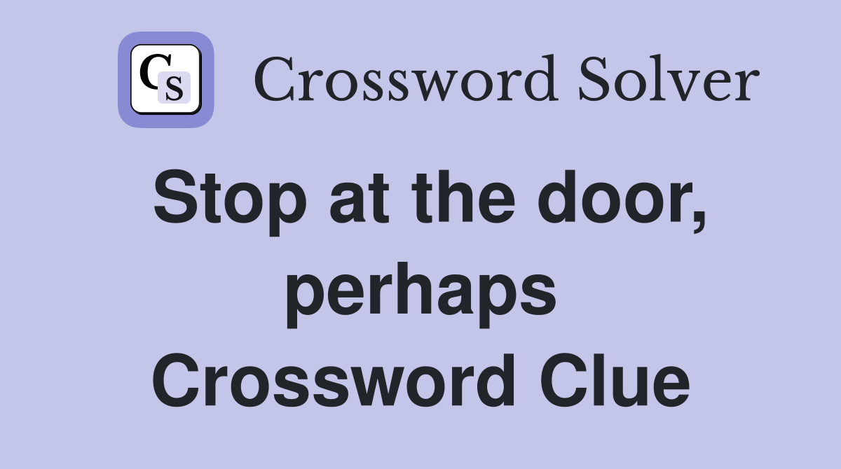 Stop at the door, perhaps Crossword Clue