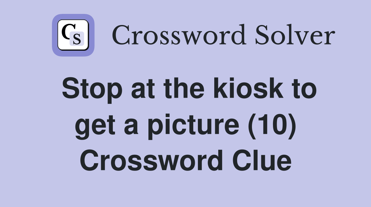 Stop at the kiosk to get a picture (10) Crossword Clue