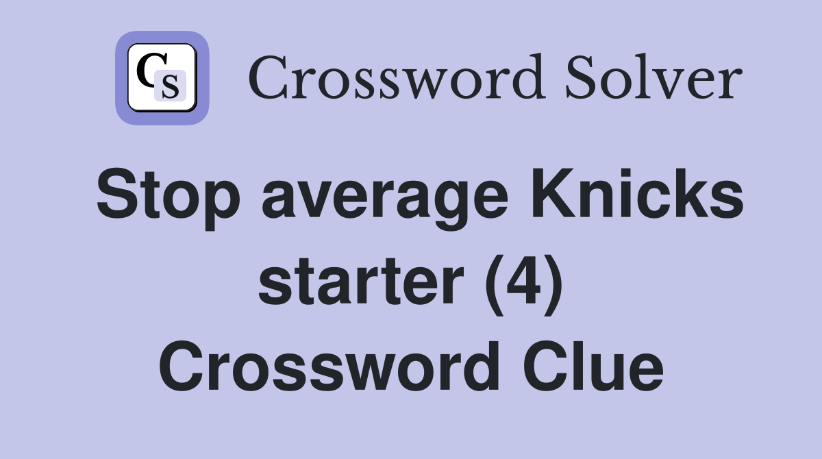 Stop average Knicks starter (4) Crossword Clue