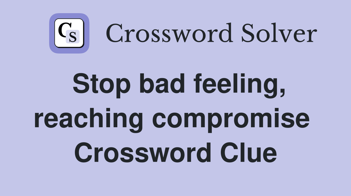 Stop bad feeling, reaching compromise  Crossword Clue