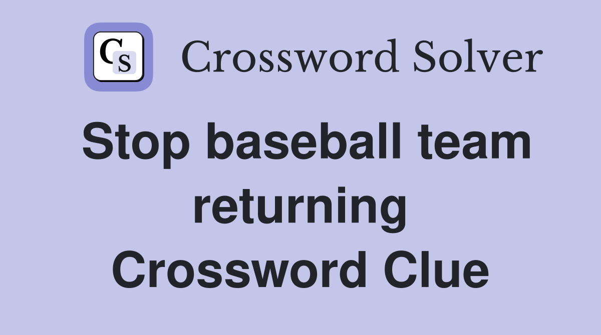 Stop baseball team returning Crossword Clue