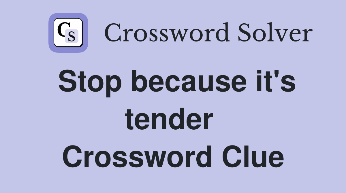 Stop because it's tender  Crossword Clue