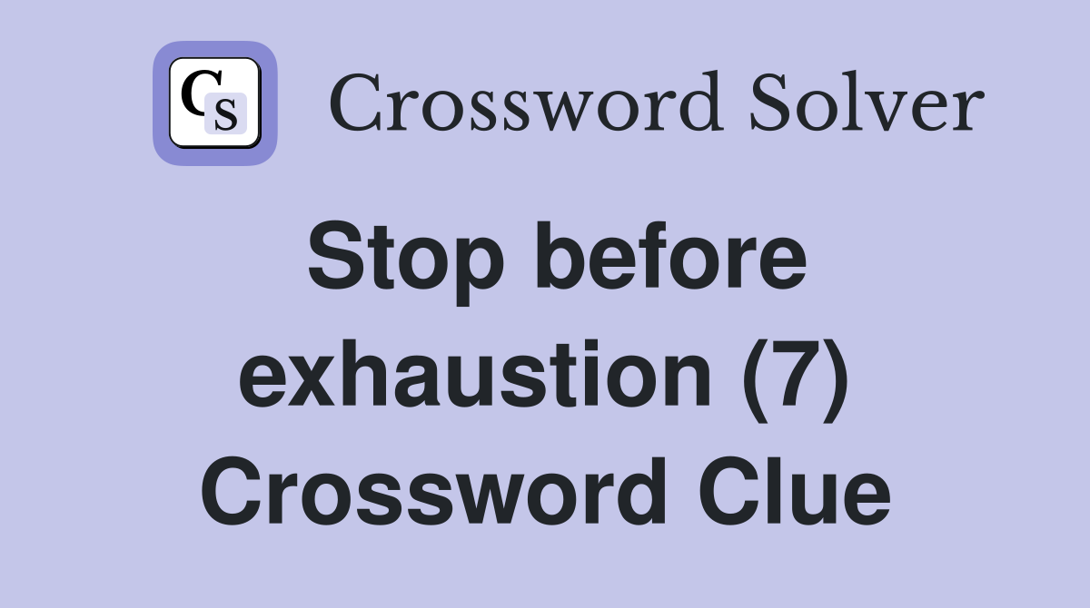 Stop before exhaustion (7) Crossword Clue