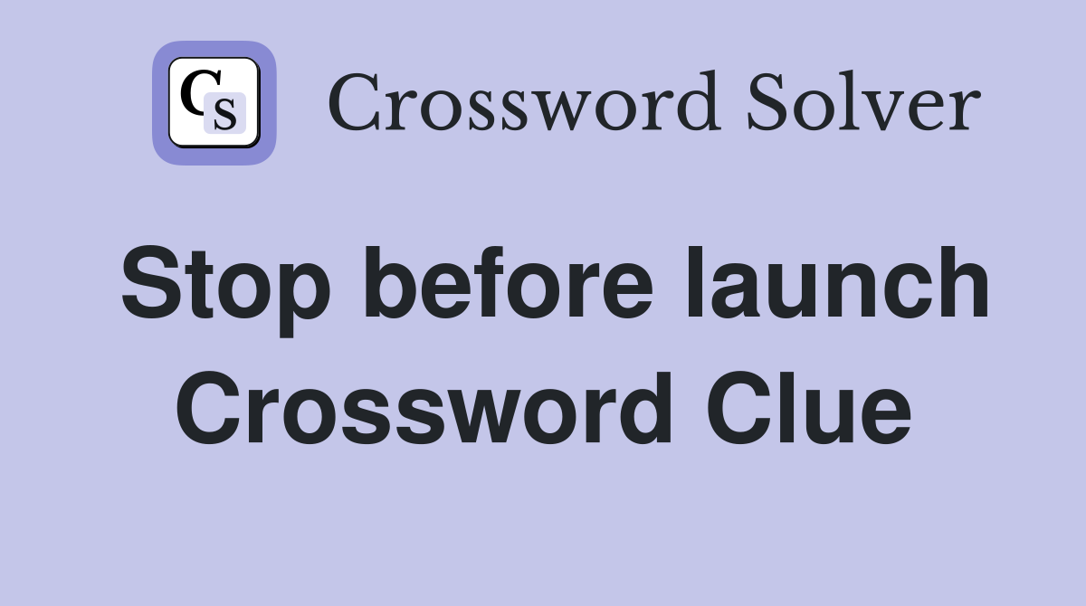 Stop before launch Crossword Clue