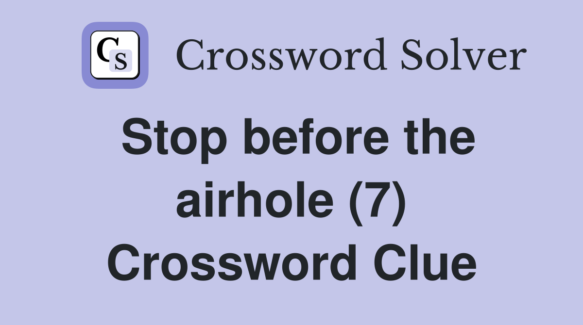Stop before the airhole (7) Crossword Clue
