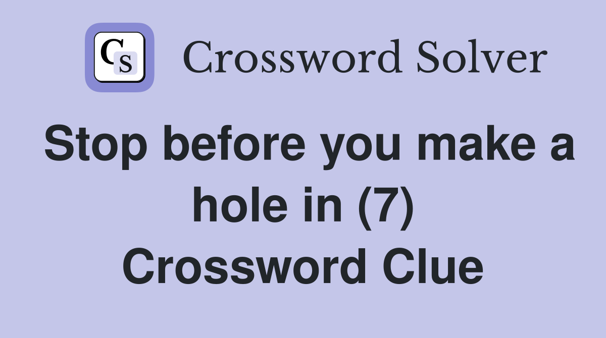 Stop before you make a hole in (7) Crossword Clue