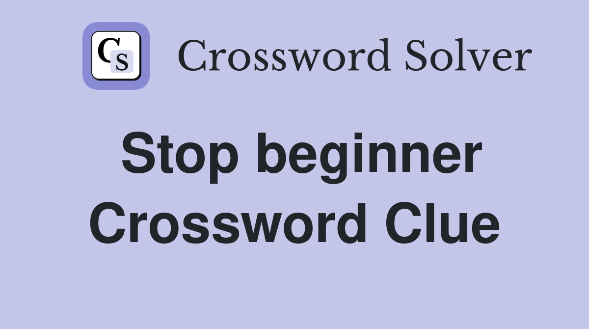 Stop beginner Crossword Clue