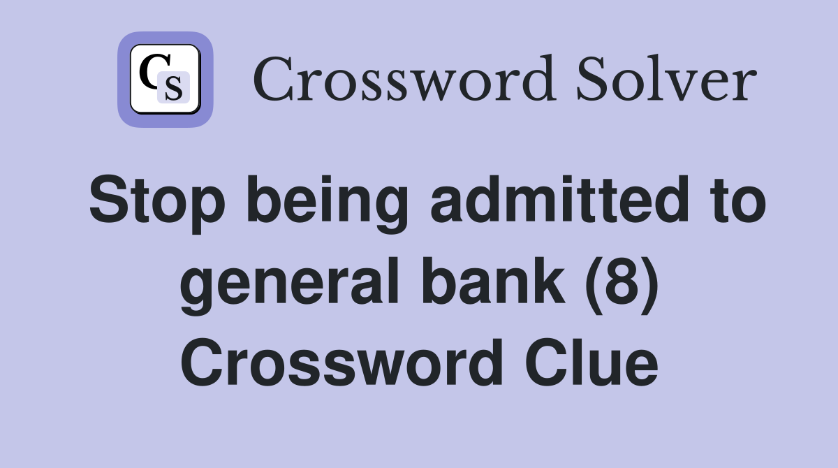 Stop being admitted to general bank (8) Crossword Clue