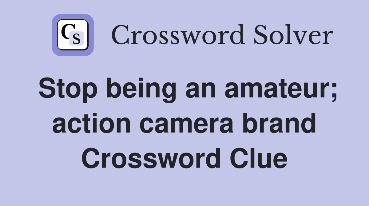Stop being an amateur; action camera brand Crossword Clue