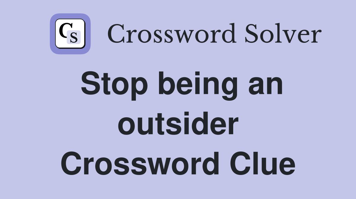 Stop being an outsider Crossword Clue