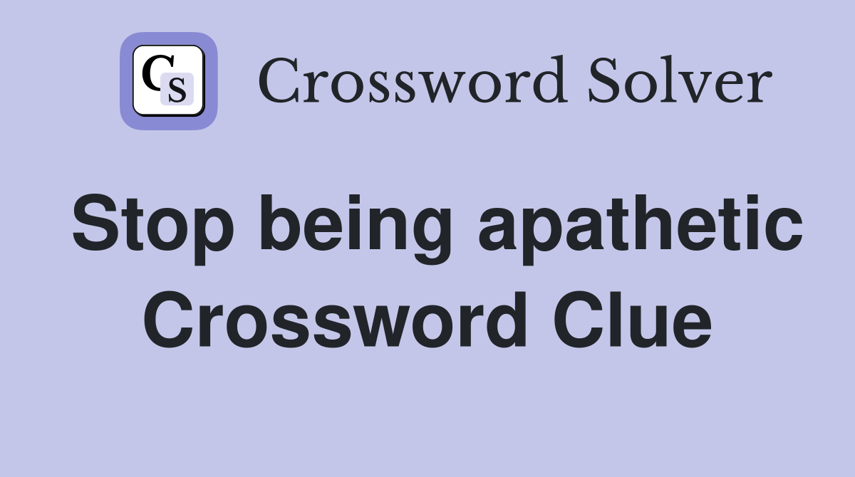Stop being apathetic Crossword Clue