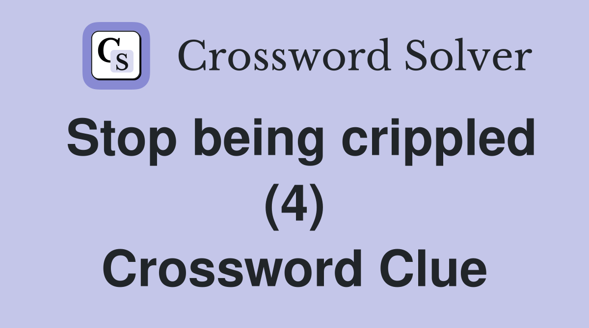 Stop being crippled (4) Crossword Clue
