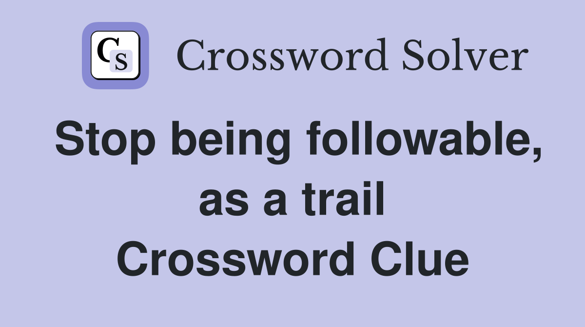Stop being followable, as a trail Crossword Clue