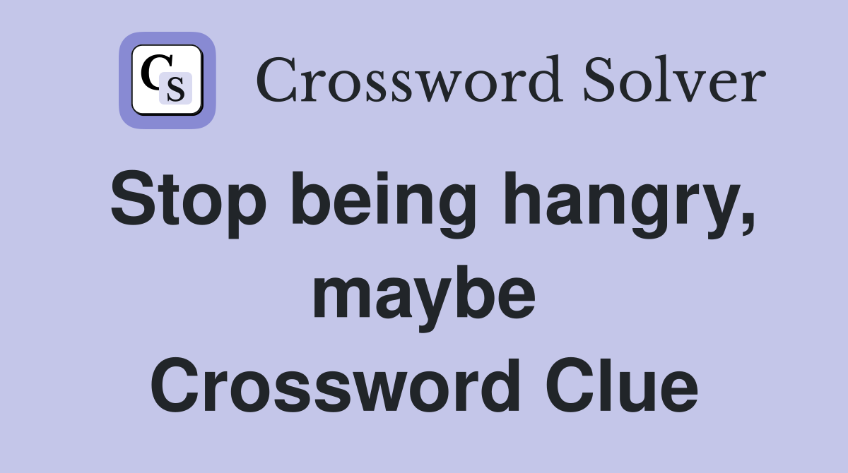 Stop being hangry, maybe Crossword Clue