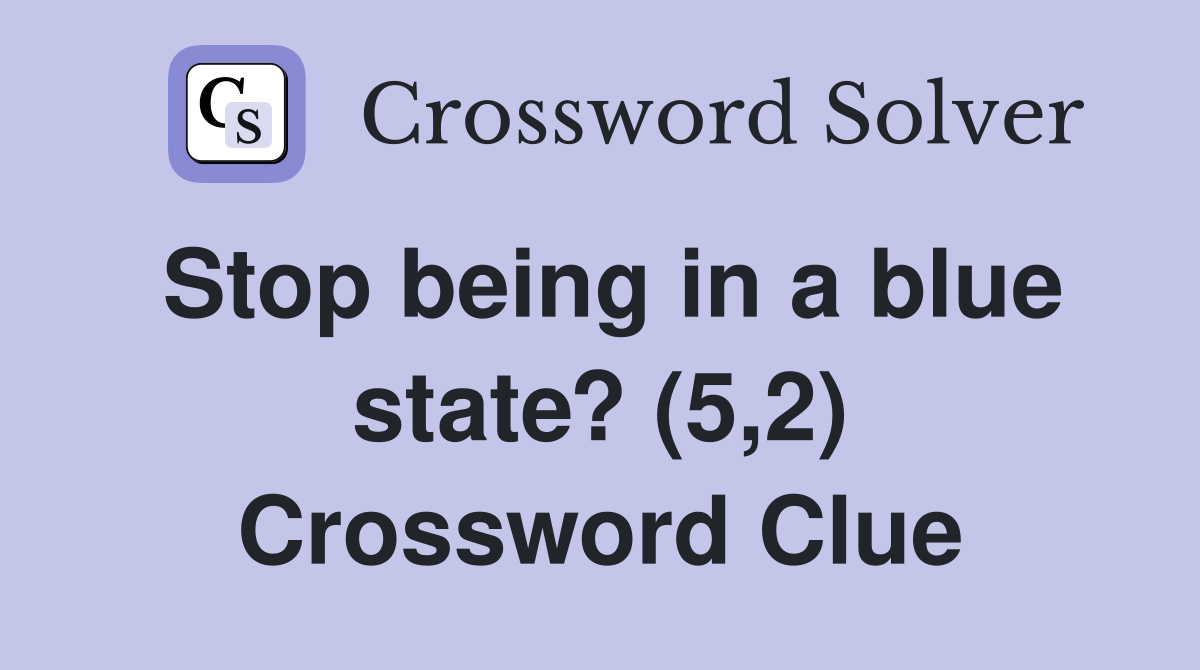 Stop being in a blue state? (5,2) Crossword Clue