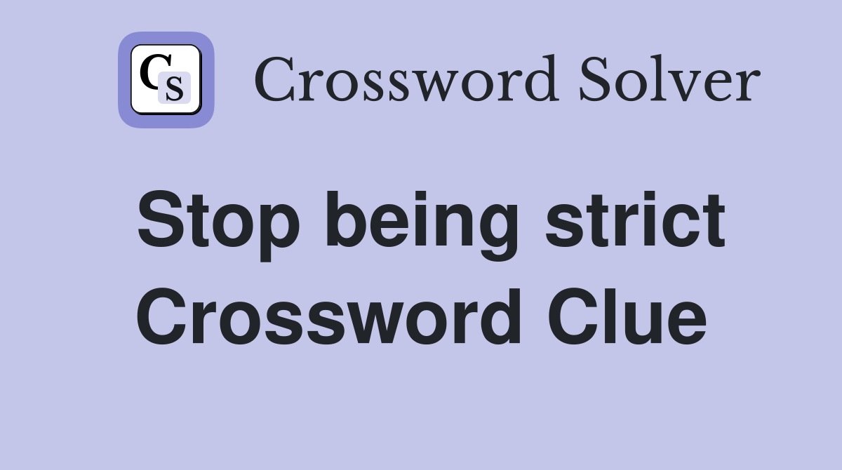 Stop being strict Crossword Clue
