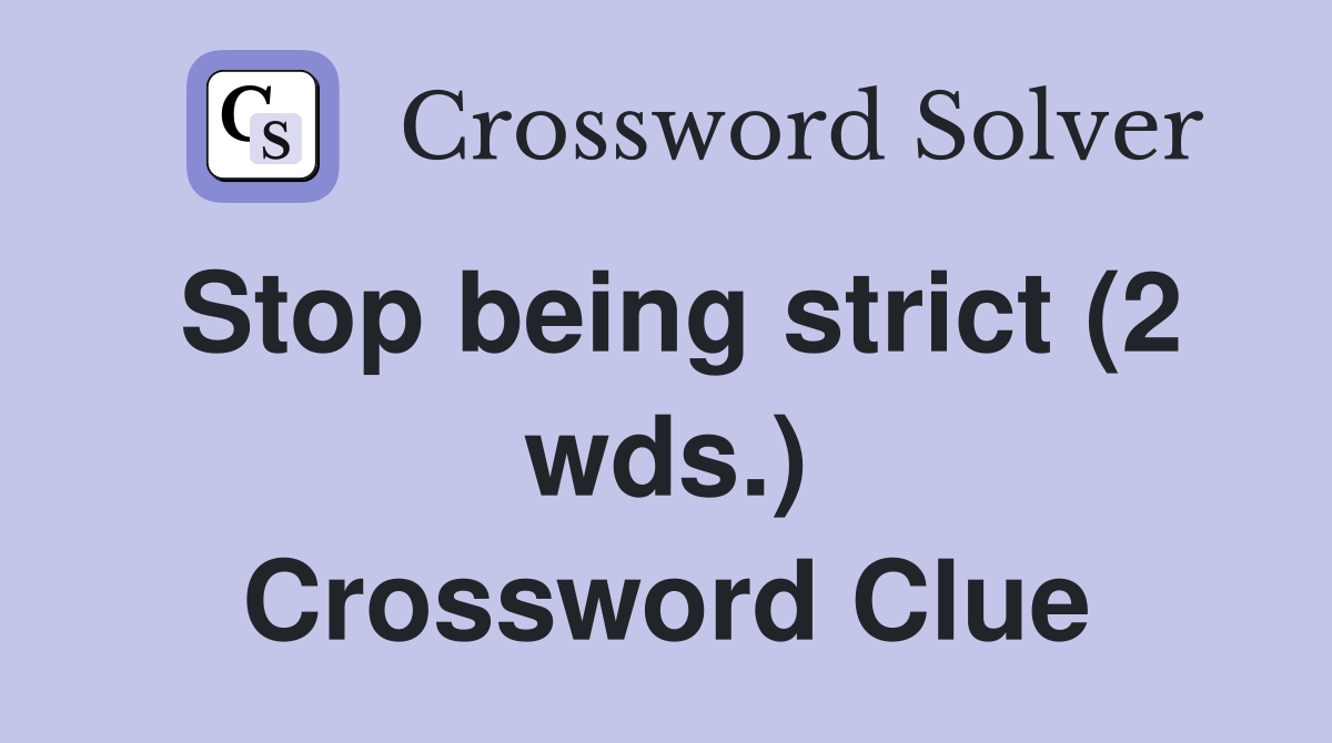 Stop being strict (2 wds.) Crossword Clue