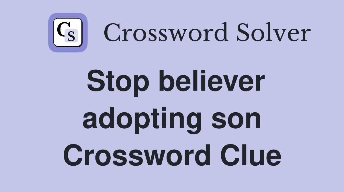 Stop believer adopting son Crossword Clue