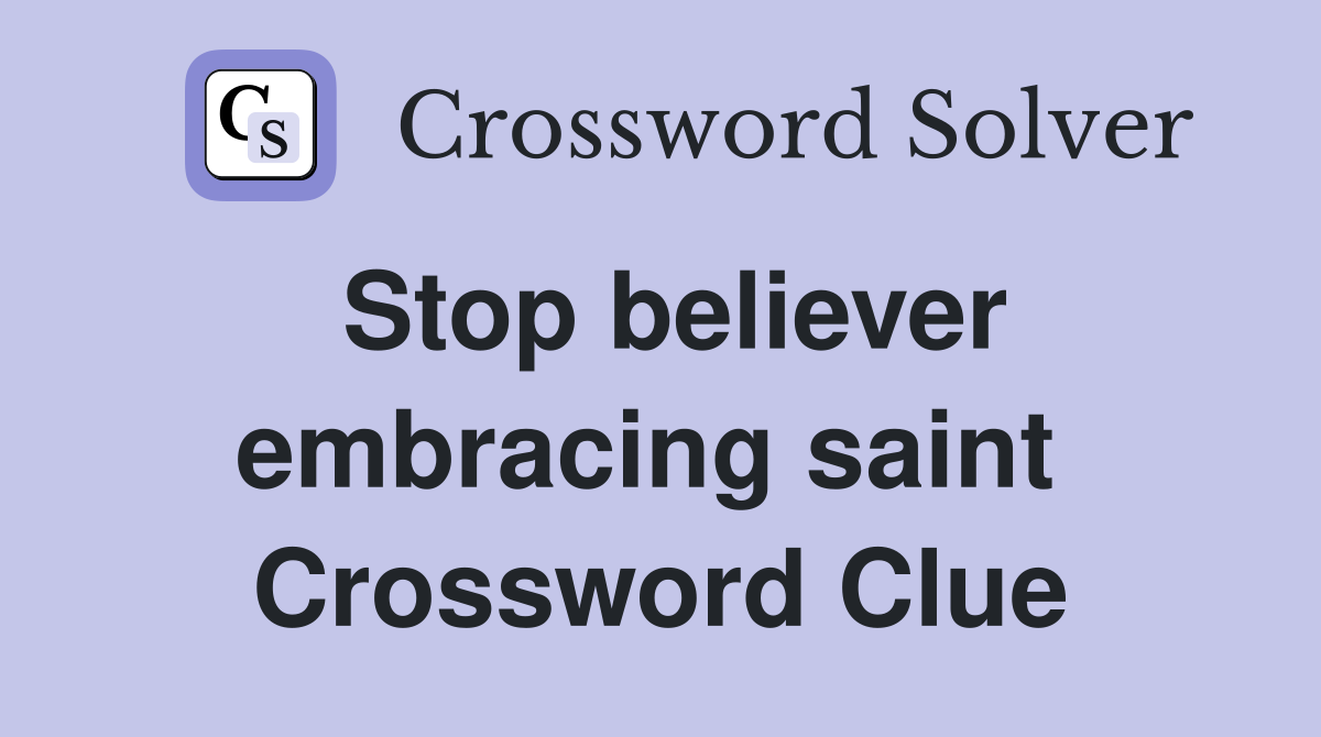 Stop believer embracing saint  Crossword Clue