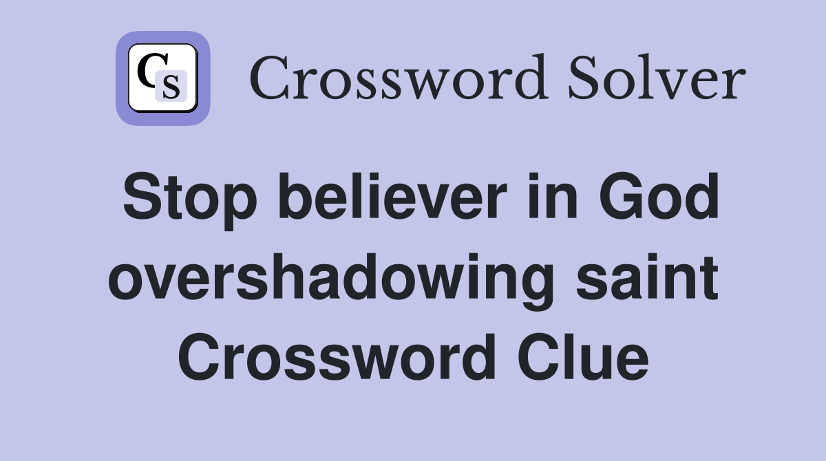 Stop believer in God overshadowing saint Crossword Clue