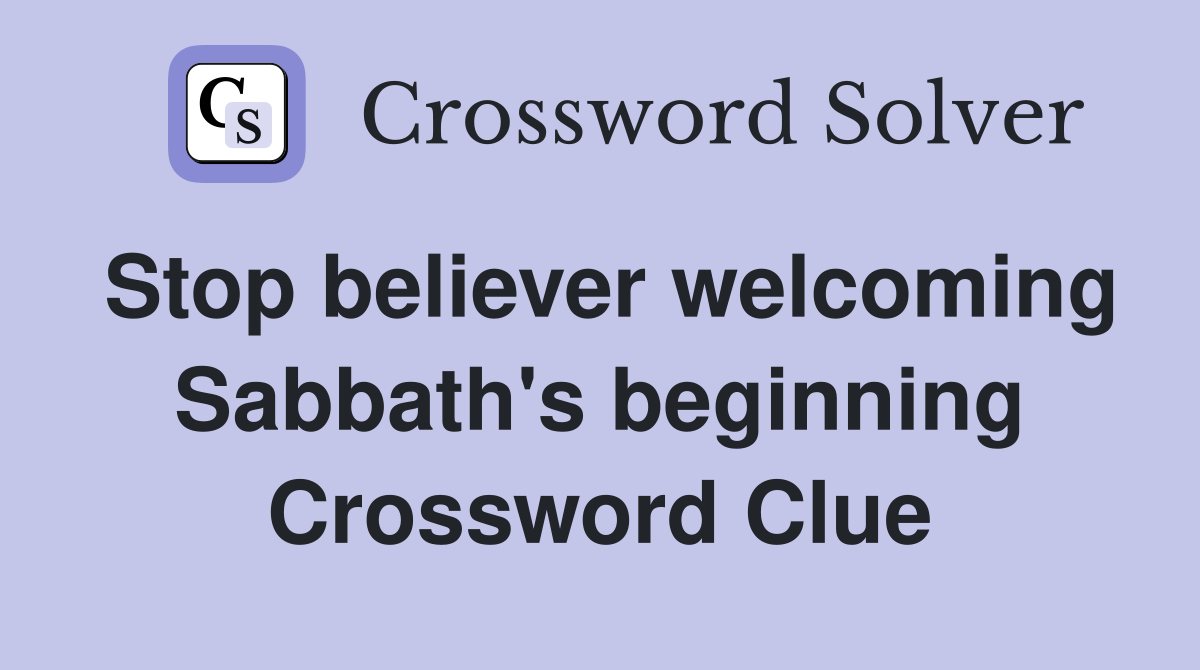 Stop believer welcoming Sabbath's beginning Crossword Clue