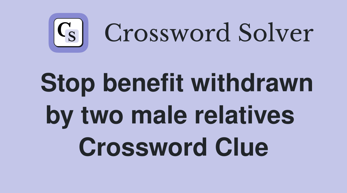 Stop benefit withdrawn by two male relatives  Crossword Clue