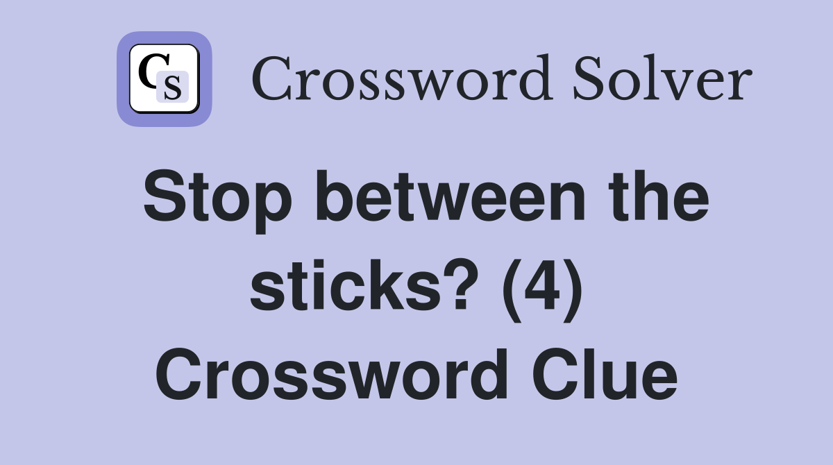 Stop between the sticks? (4) Crossword Clue