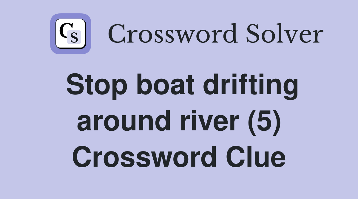 Stop boat drifting around river (5) Crossword Clue