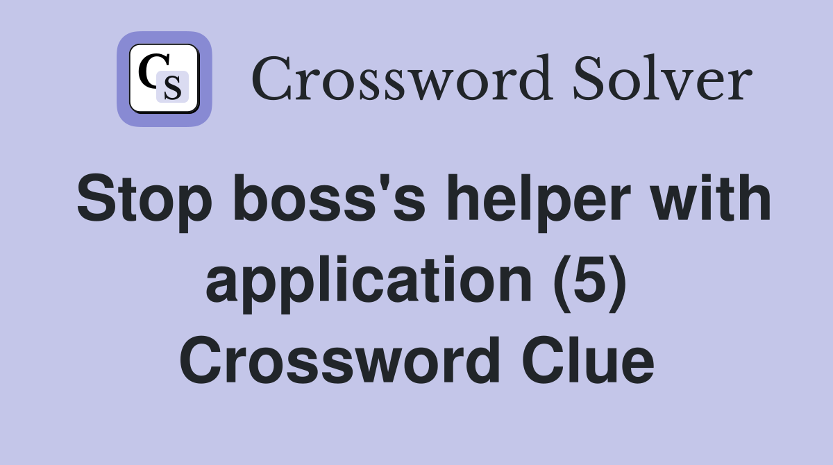 Stop boss's helper with application (5) Crossword Clue