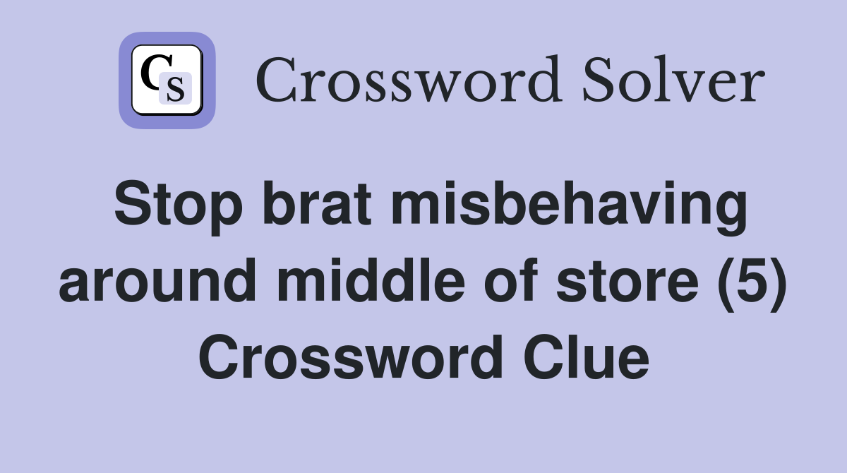 Stop brat misbehaving around middle of store (5) Crossword Clue