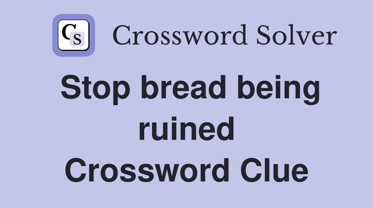 Stop bread being ruined Crossword Clue