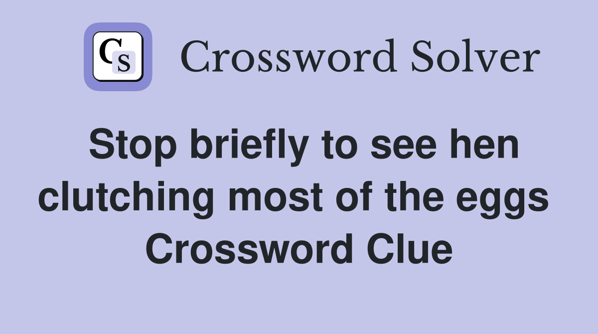 Stop briefly to see hen clutching most of the eggs  Crossword Clue