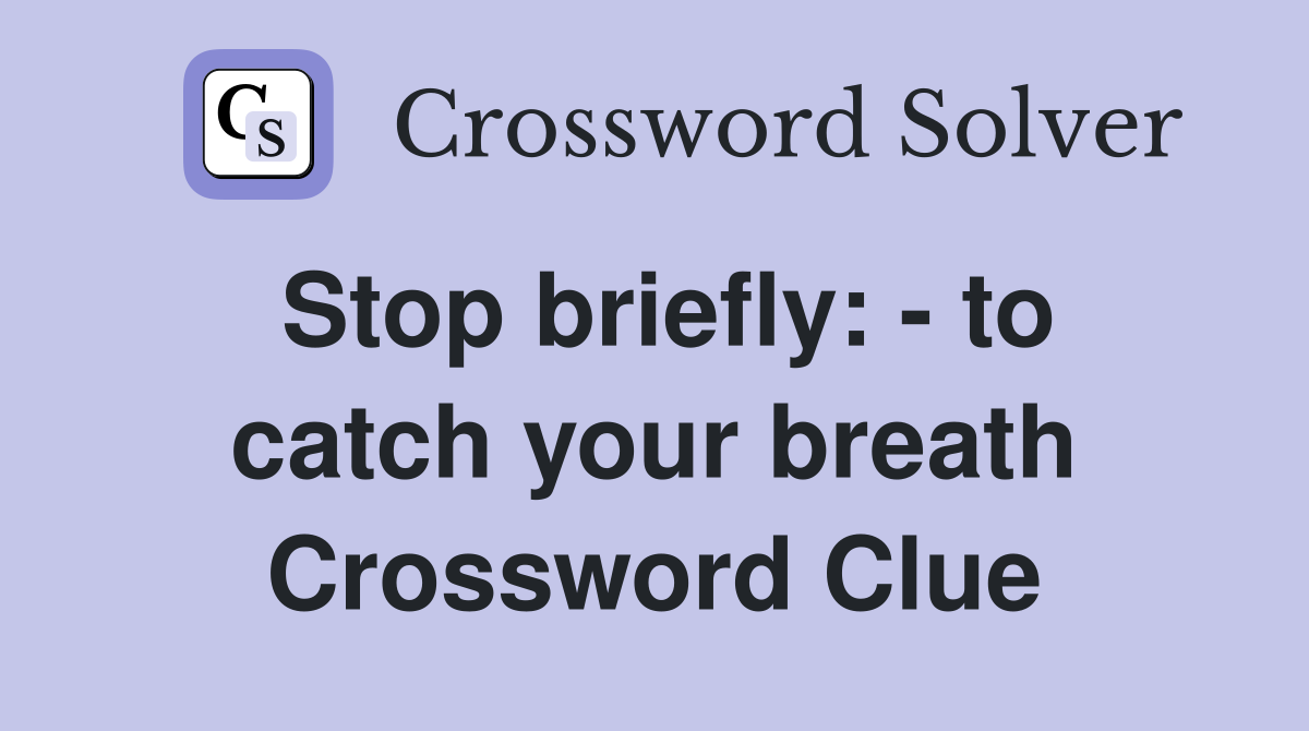 Stop briefly: - to catch your breath Crossword Clue
