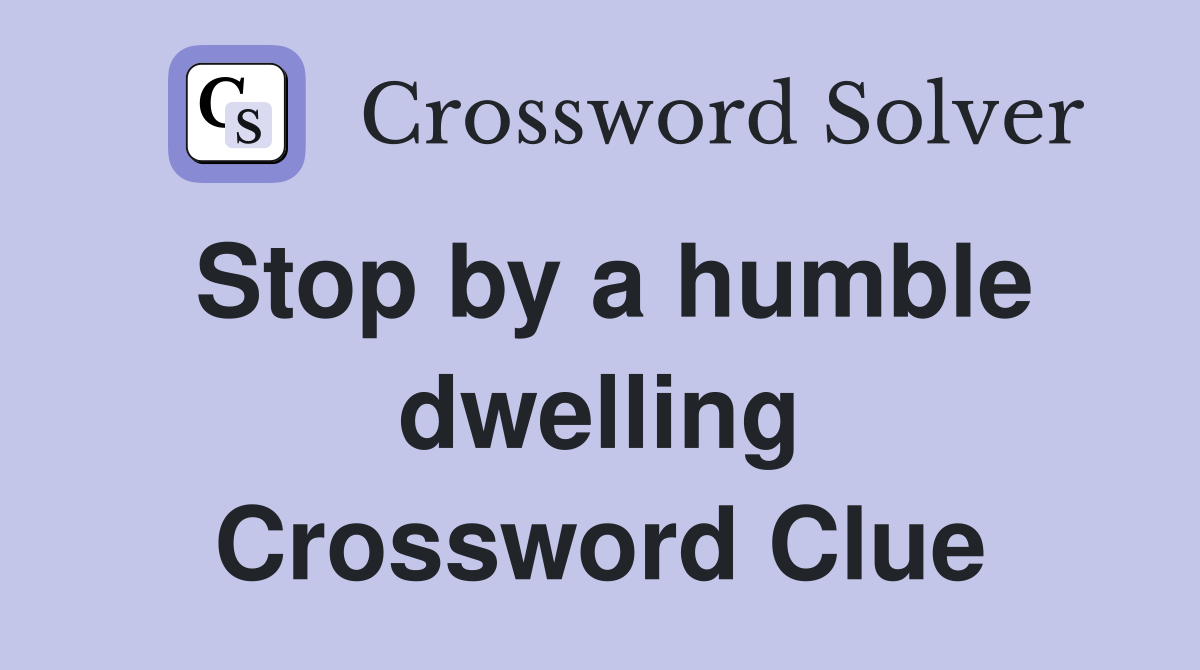 Stop by a humble dwelling Crossword Clue