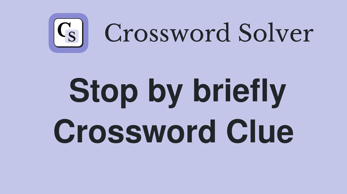 Stop by briefly Crossword Clue