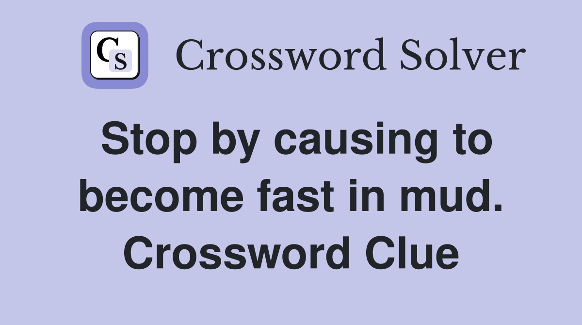 Stop by causing to become fast in mud. Crossword Clue